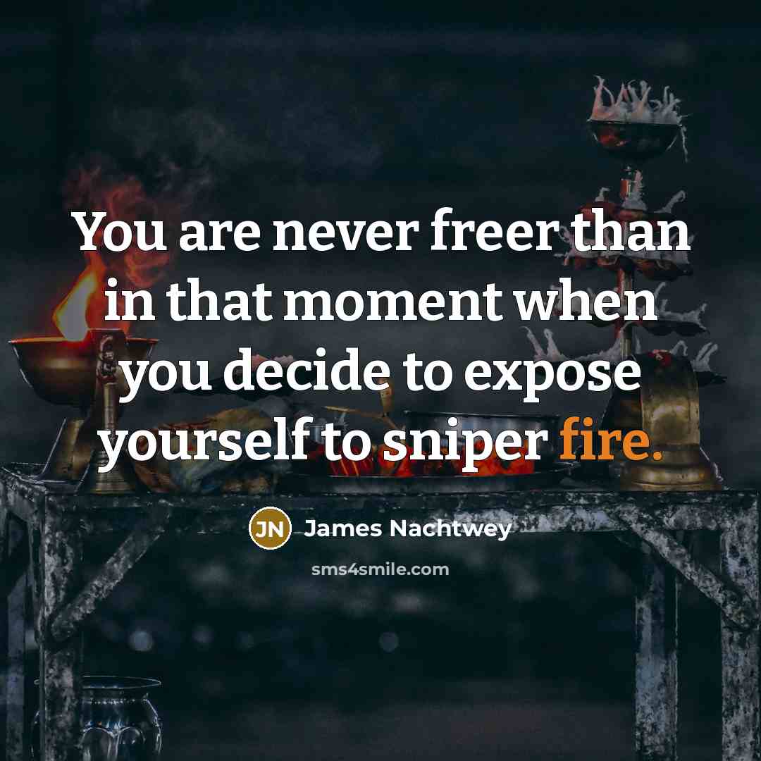 “You are never freer than in that moment when you…” quote by James Nachtwey