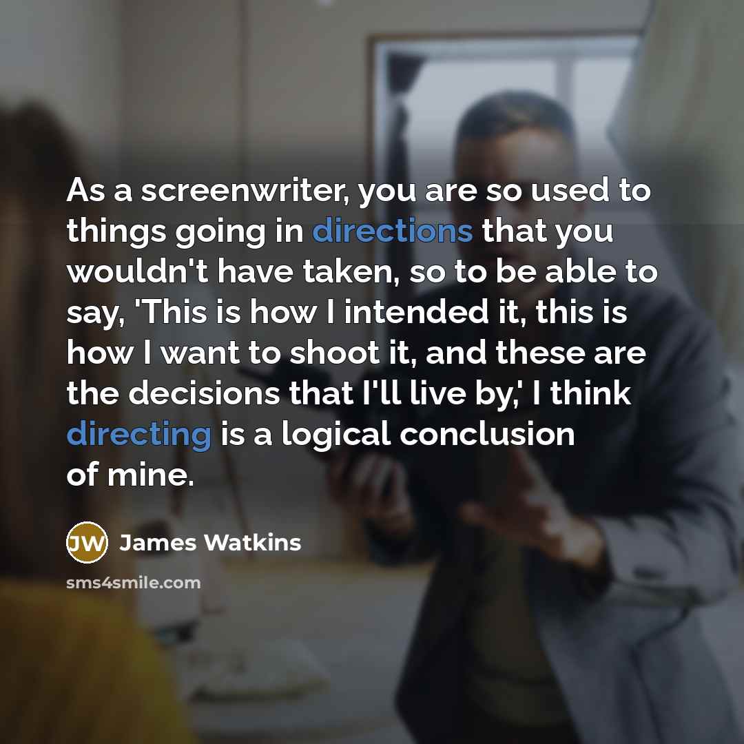 “As a screenwriter, you are so used to things going…” quote by James Watkins