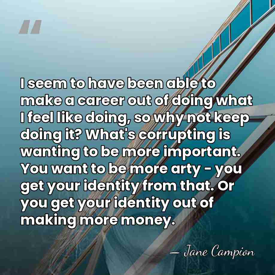 I seem to have been able to make a career out of&hellip; - Jane Campion