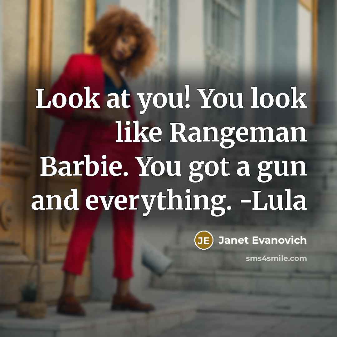 “Look at you! You look like Rangeman Barbie. You got…” quote by Janet Evanovich