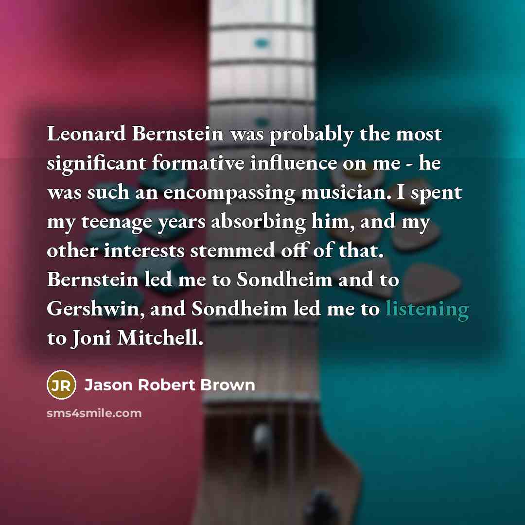 “Leonard Bernstein was probably the most significant formative influence on…” quote by Jason Robert Brown