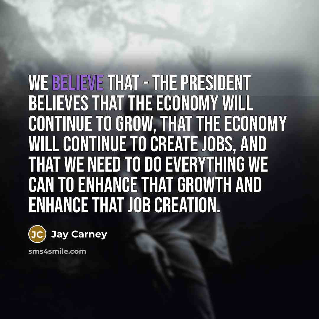 “We believe that - the President believes that the economy…” quote by Jay Carney