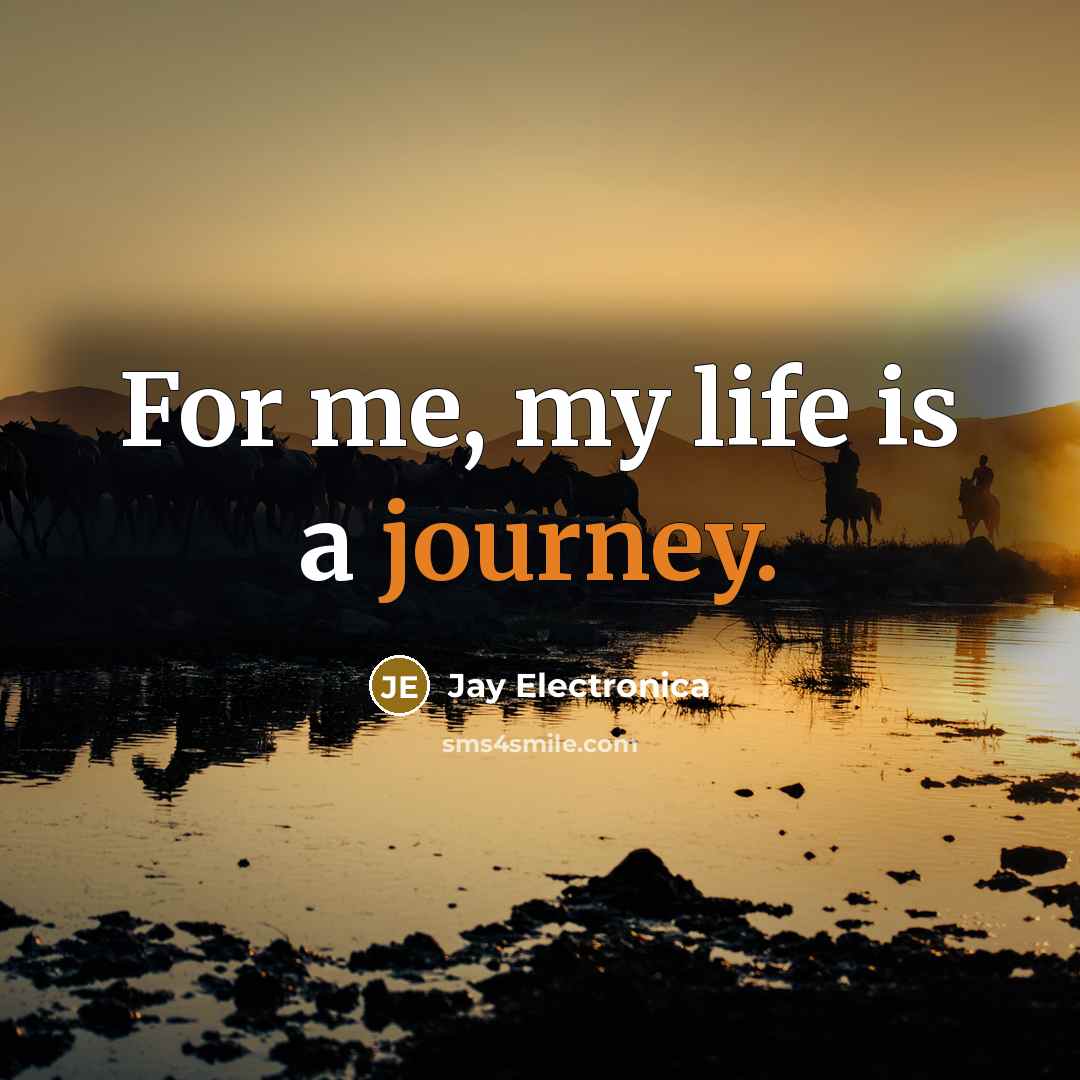 “For me, my life is a journey.…” quote by Jay Electronica