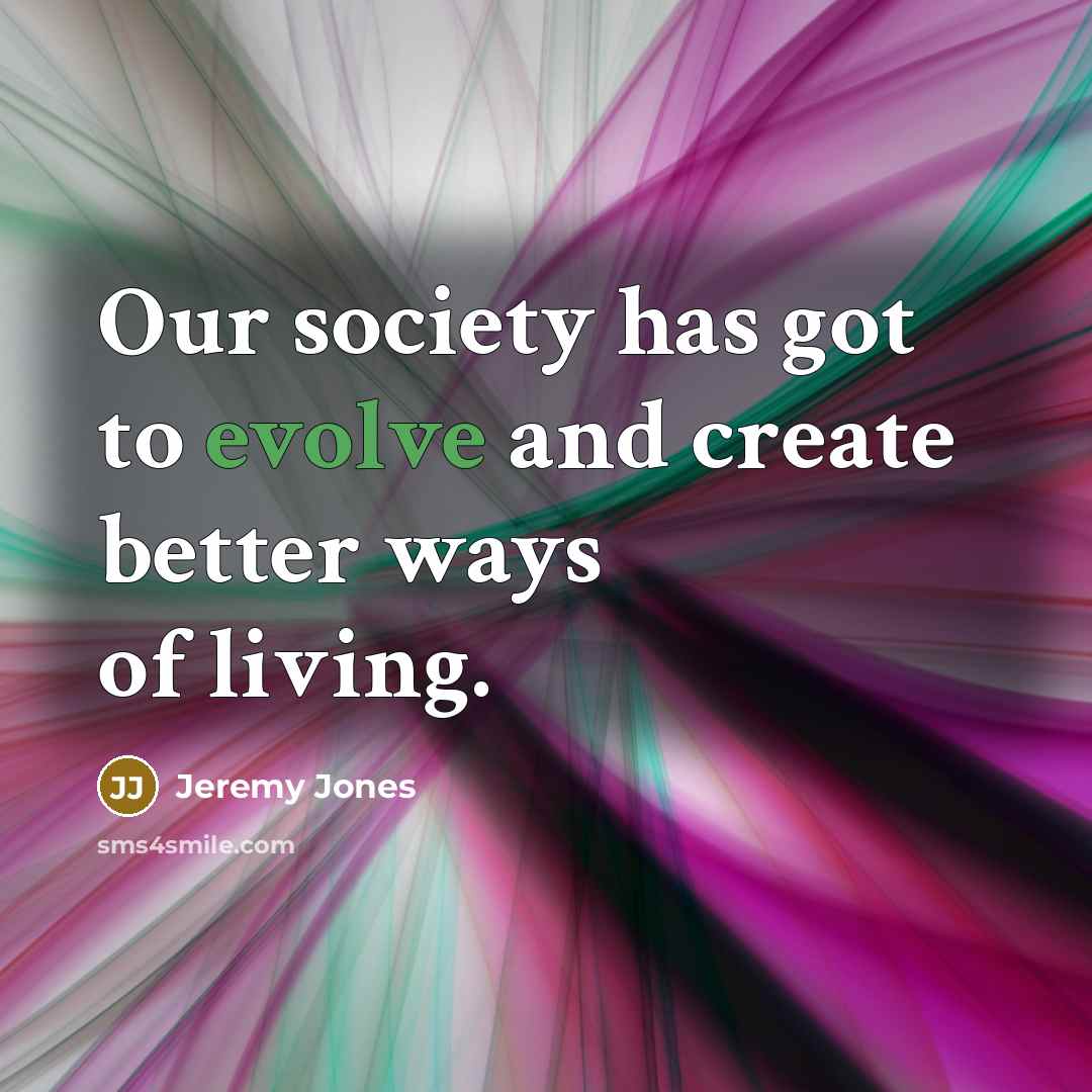 “Our society has got to evolve and create better ways…” quote by Jeremy Jones
