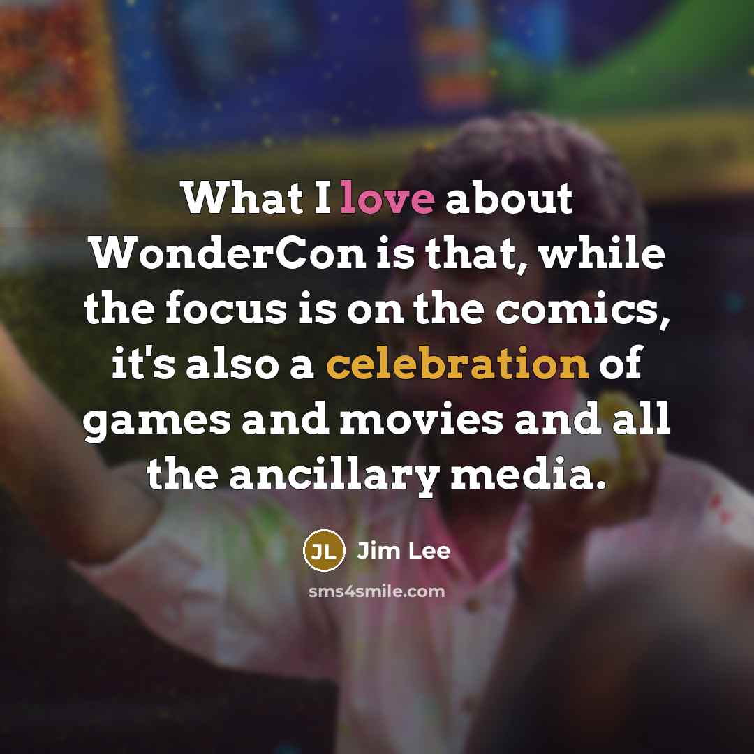 “What I love about WonderCon is that, while the focus…” quote by Jim Lee