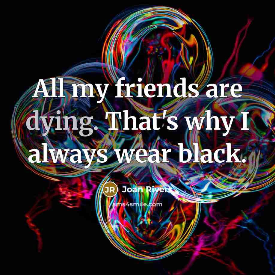 “All my friends are dying. That's why I always wear…” quote by Joan Rivers