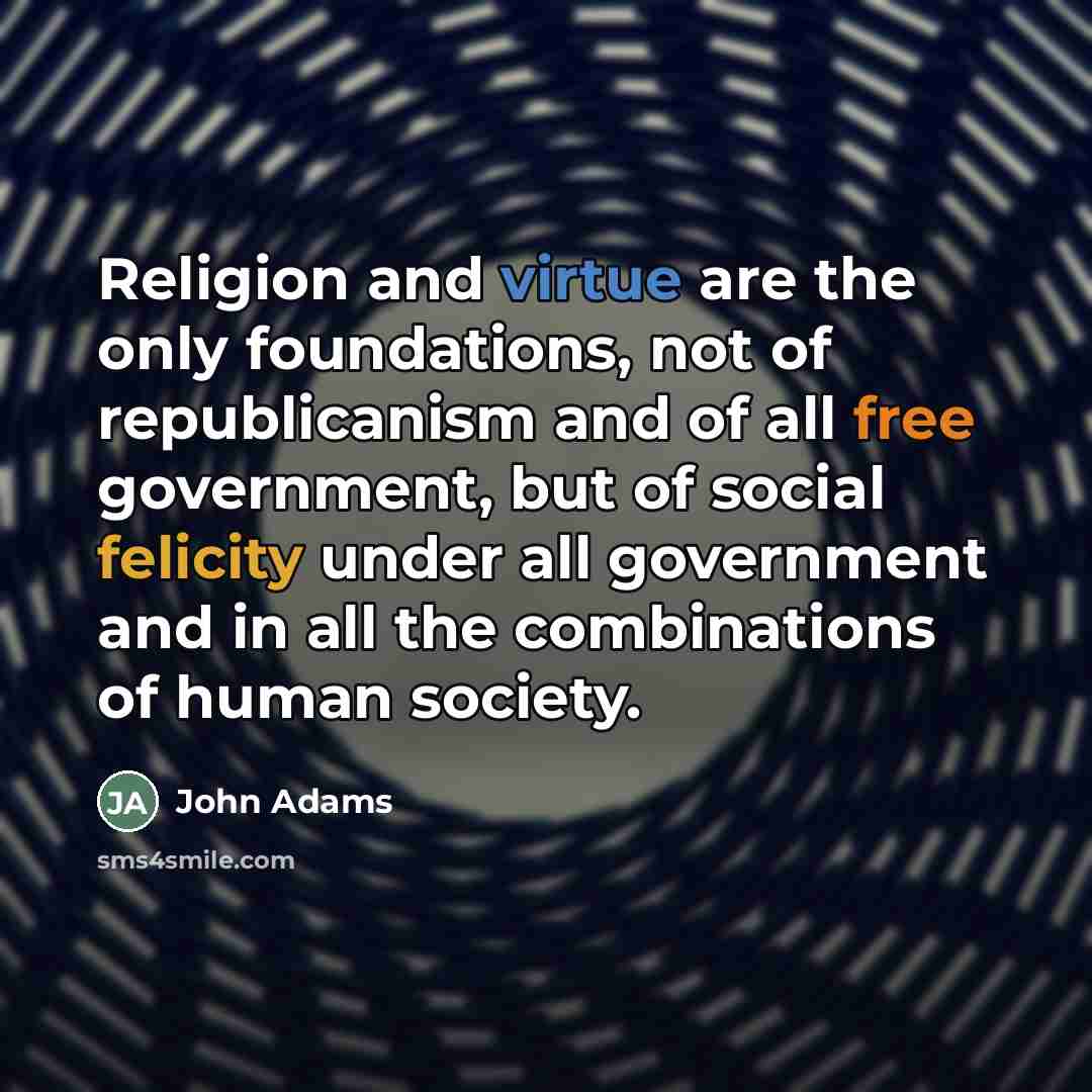 “Religion and virtue are the only foundations, not of republicanism…” quote by John Adams
