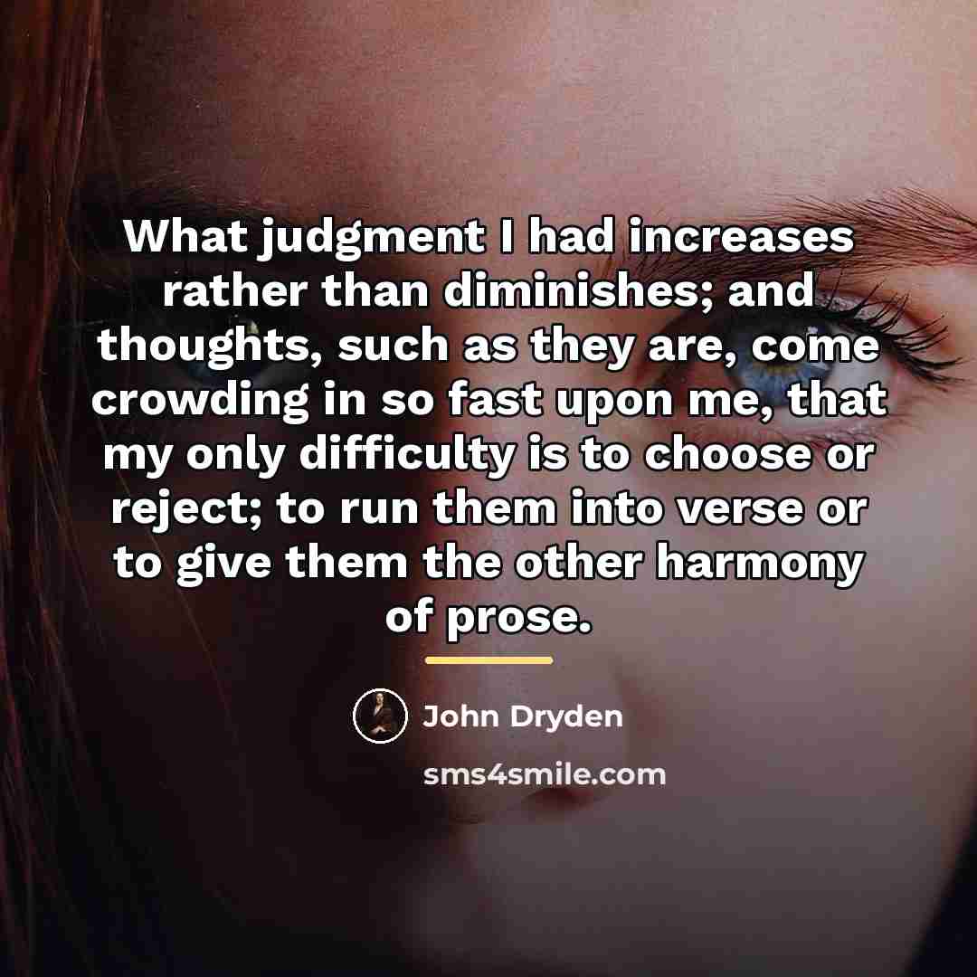 “What judgment I had increases rather than diminishes; and thoughts,…” quote by John Dryden