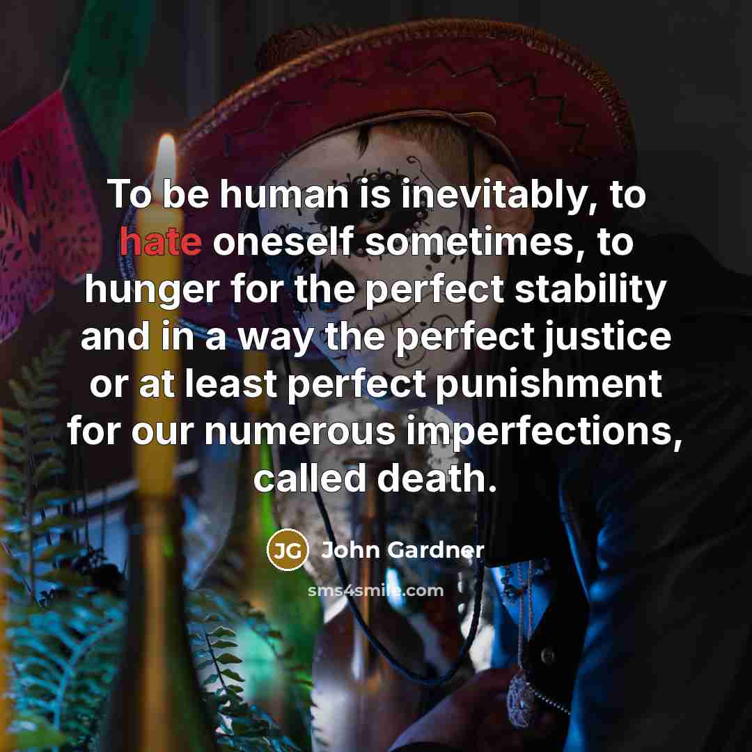 “To be human is inevitably, to hate oneself sometimes, to…” quote by John Gardner