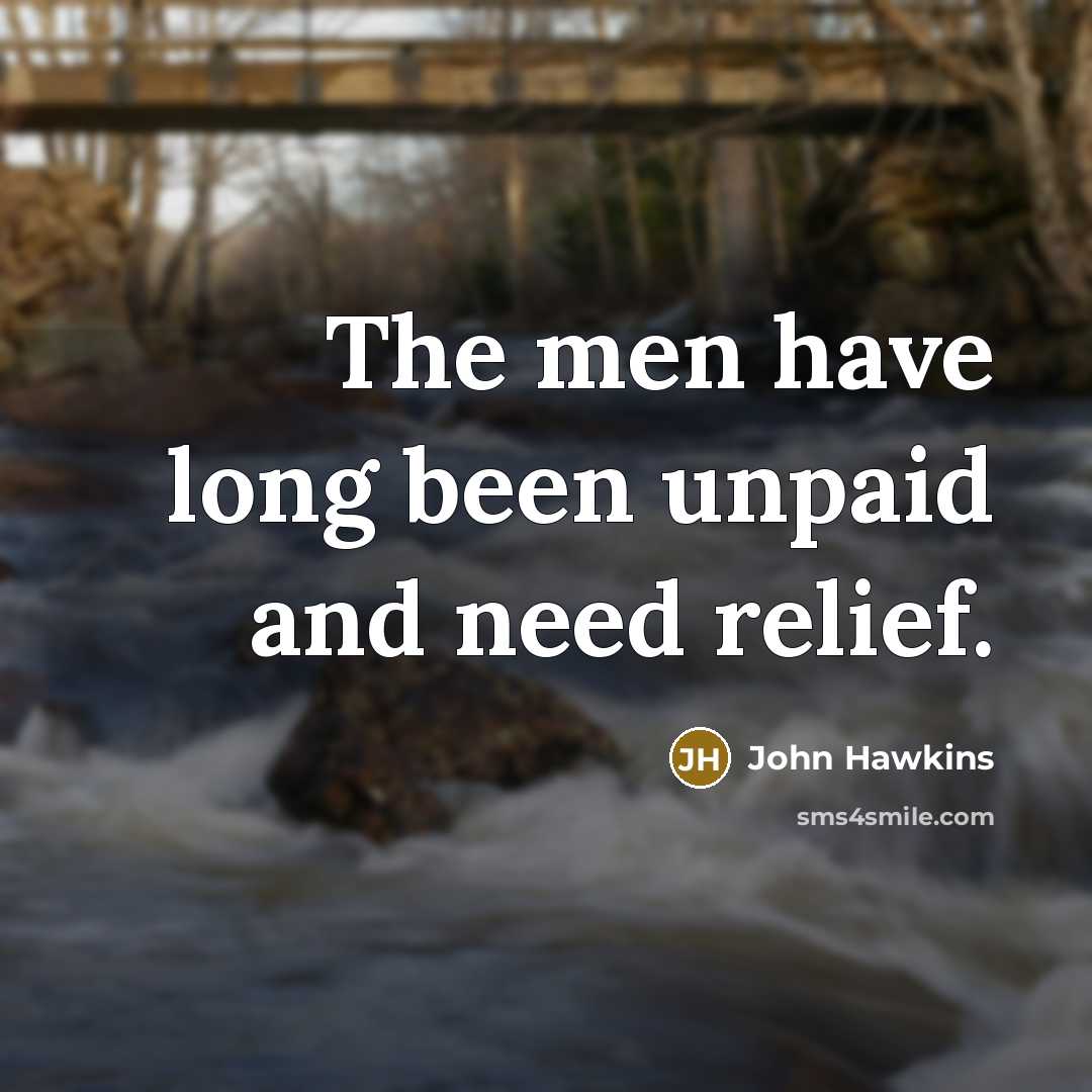 “The men have long been unpaid and need relief.…” quote by John Hawkins