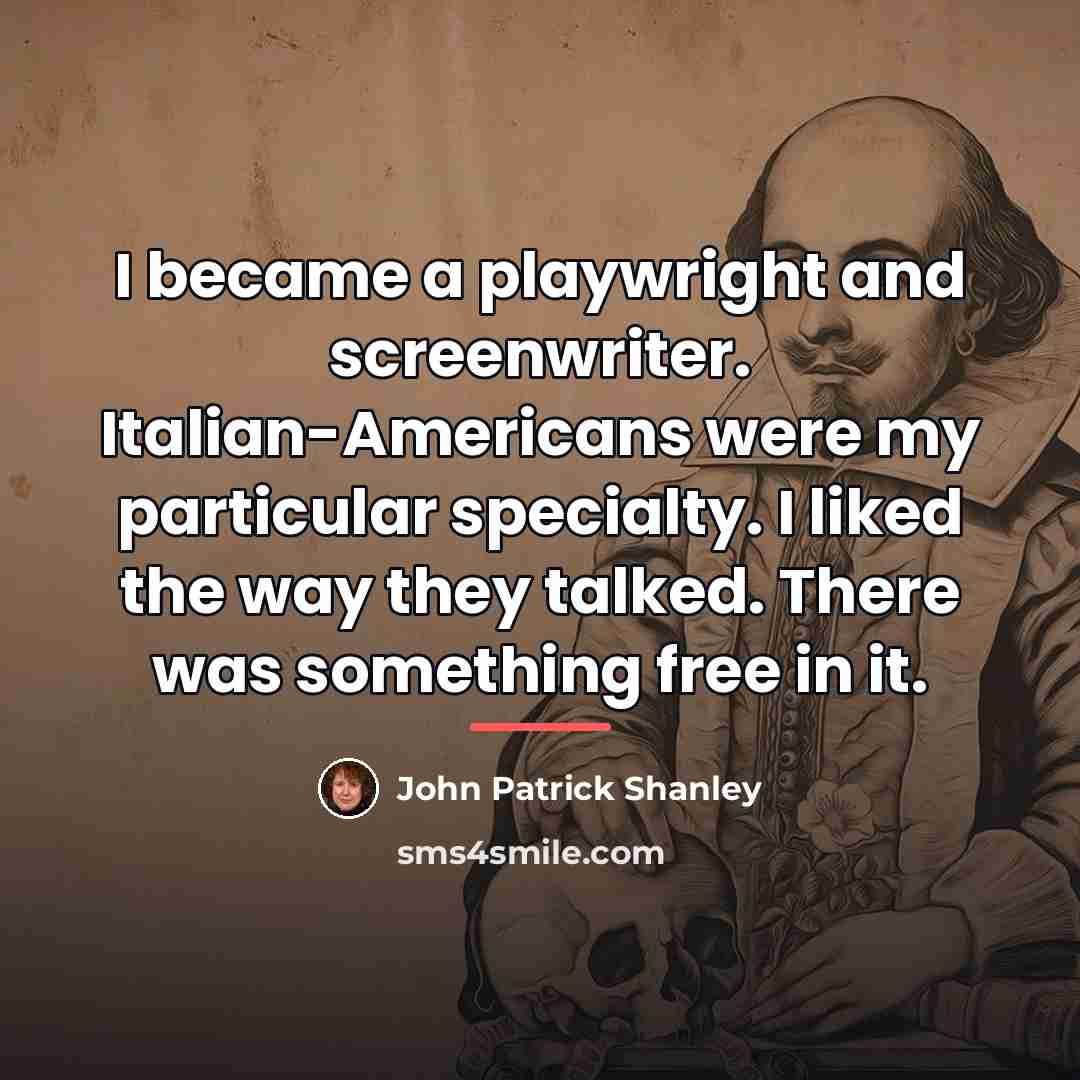“I became a playwright and screenwriter. Italian-Americans were my particular…” quote by John Patrick Shanley