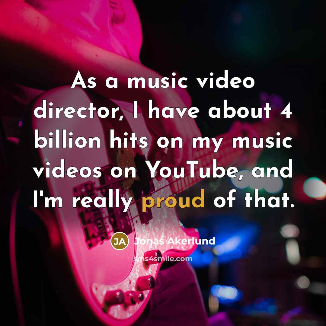 “As a music video director, I have about 4 billion…” quote by Jonas Akerlund