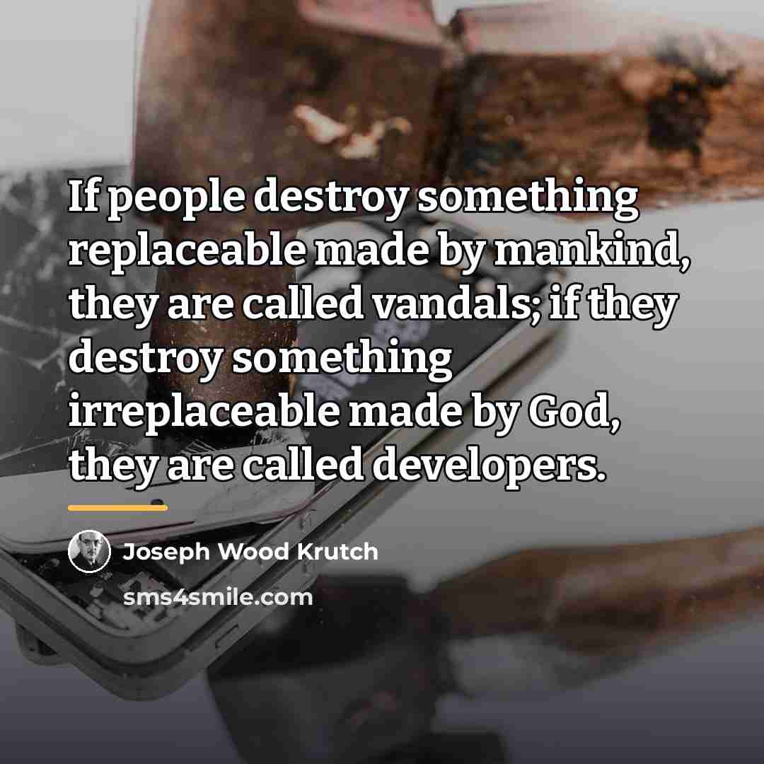 “If people destroy something replaceable made by mankind, they are…” quote by Joseph Wood Krutch