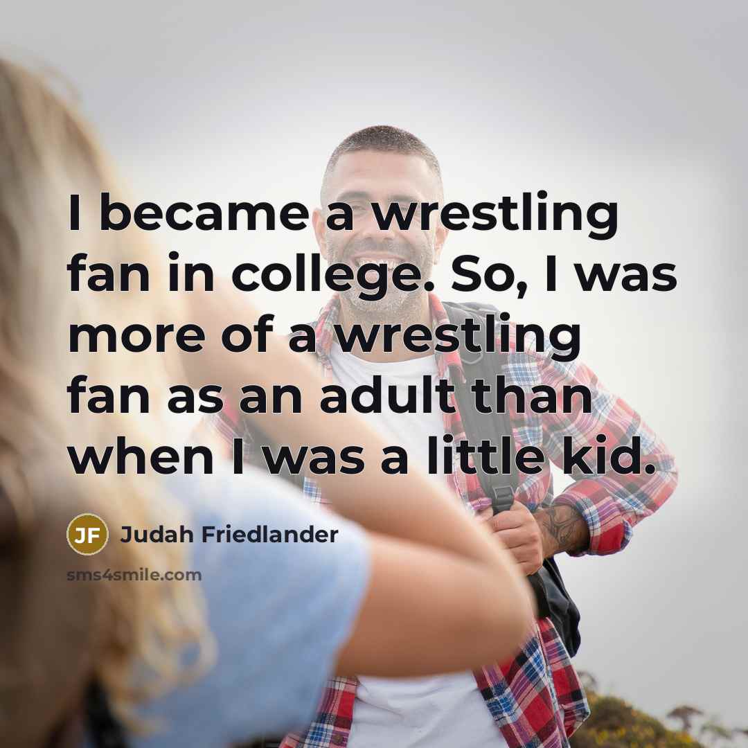 “I became a wrestling fan in college. So, I was…” quote by Judah Friedlander