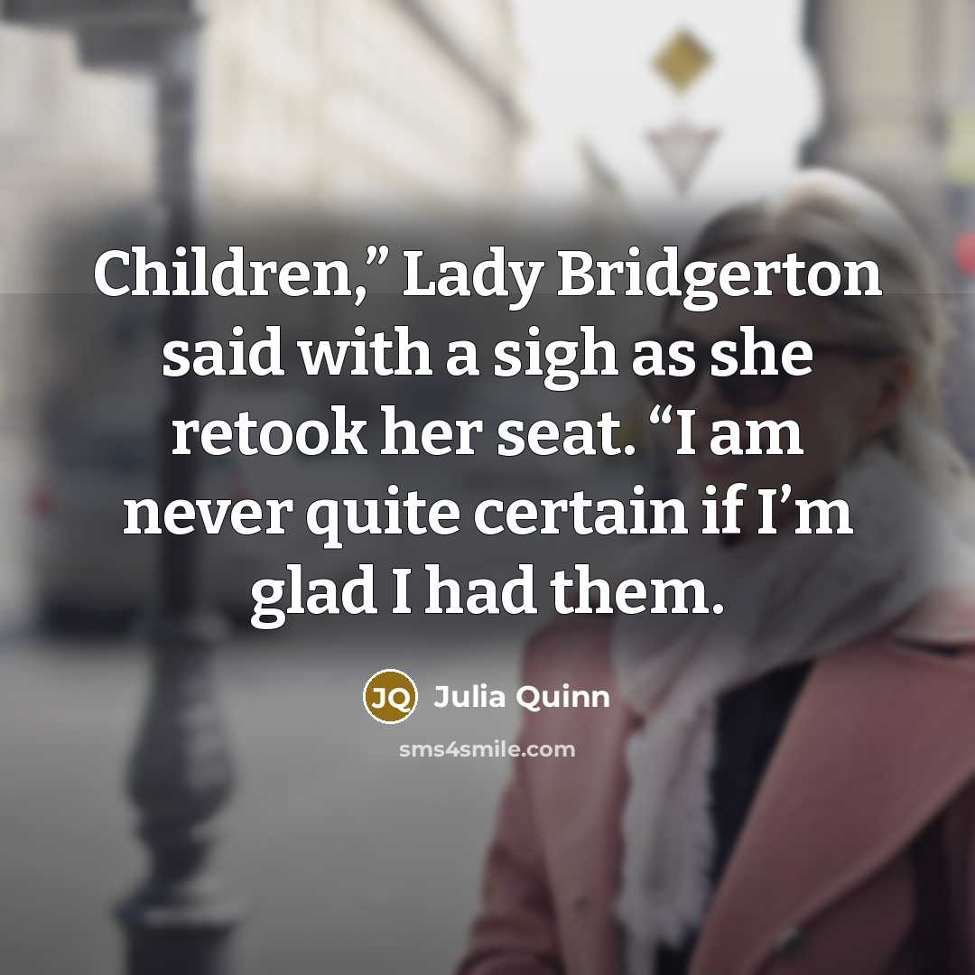 “Children,” Lady Bridgerton said with a sigh as she retook…” quote by Julia Quinn