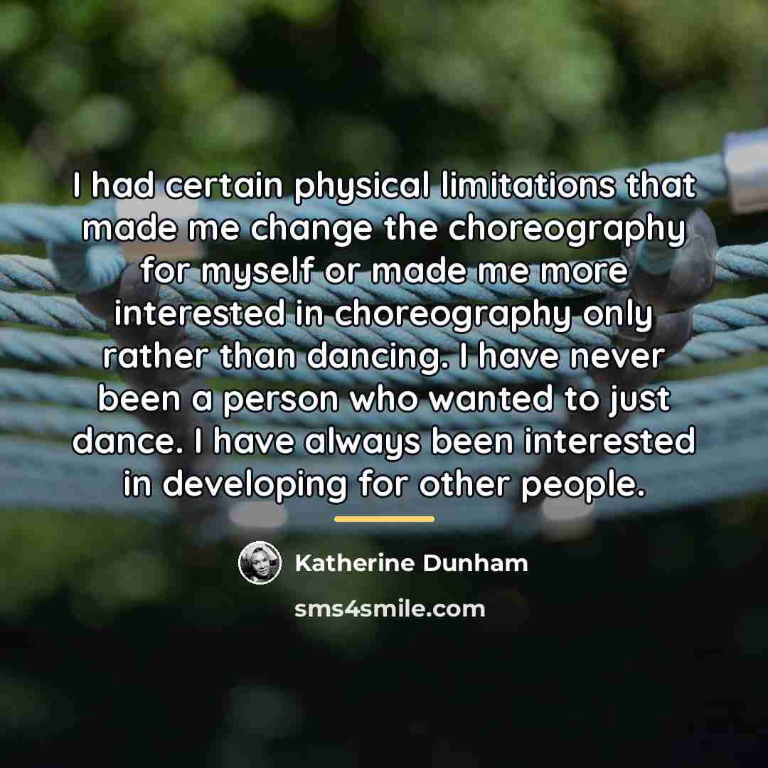 “I had certain physical limitations that made me change the…” quote by Katherine Dunham