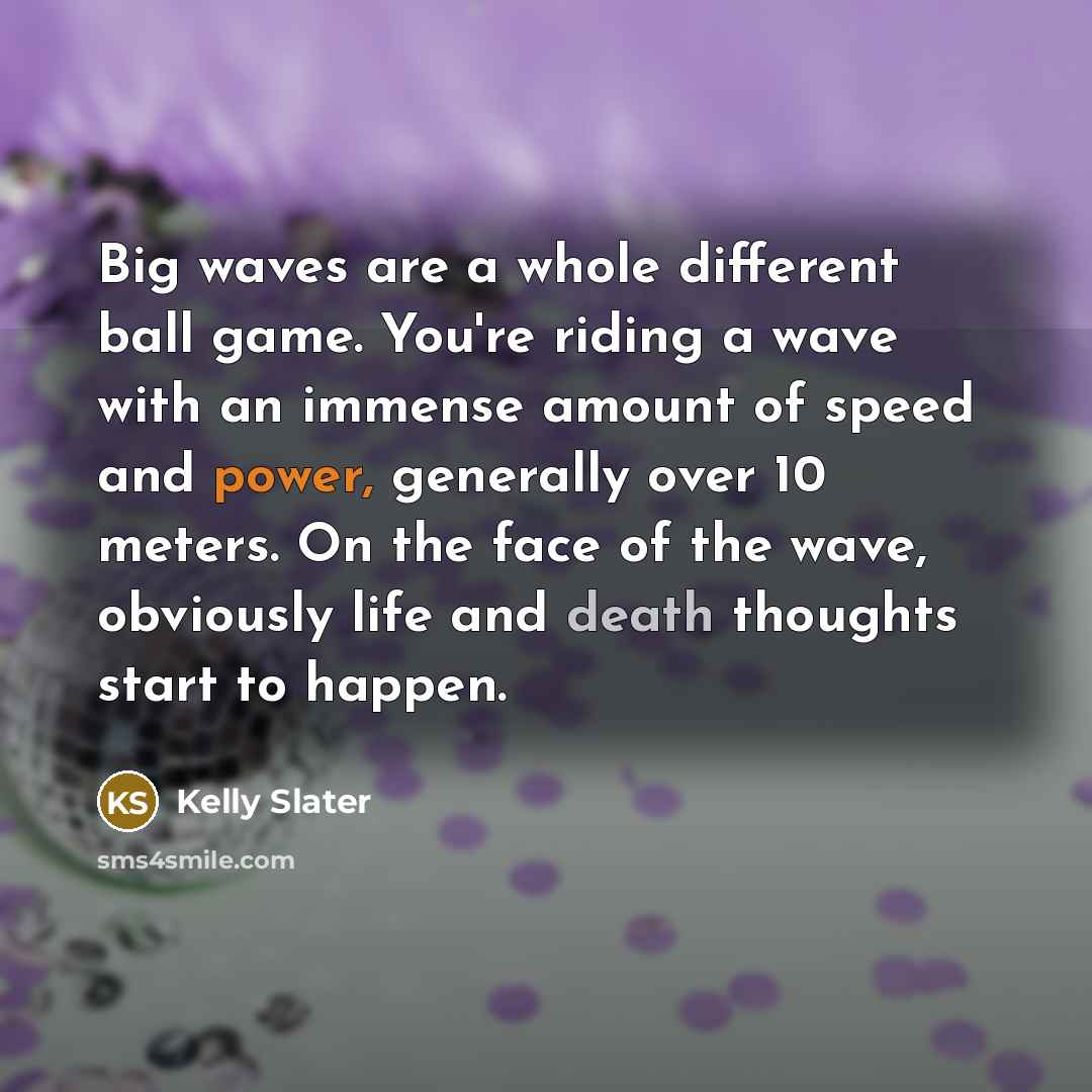 “Big waves are a whole different ball game. You're riding…” quote by Kelly Slater