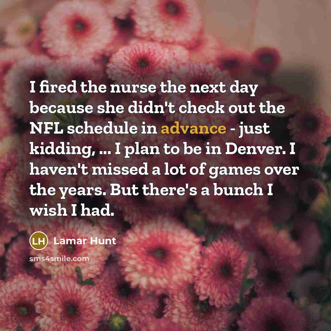 “I fired the nurse the next day because she didn't…” quote by Lamar Hunt