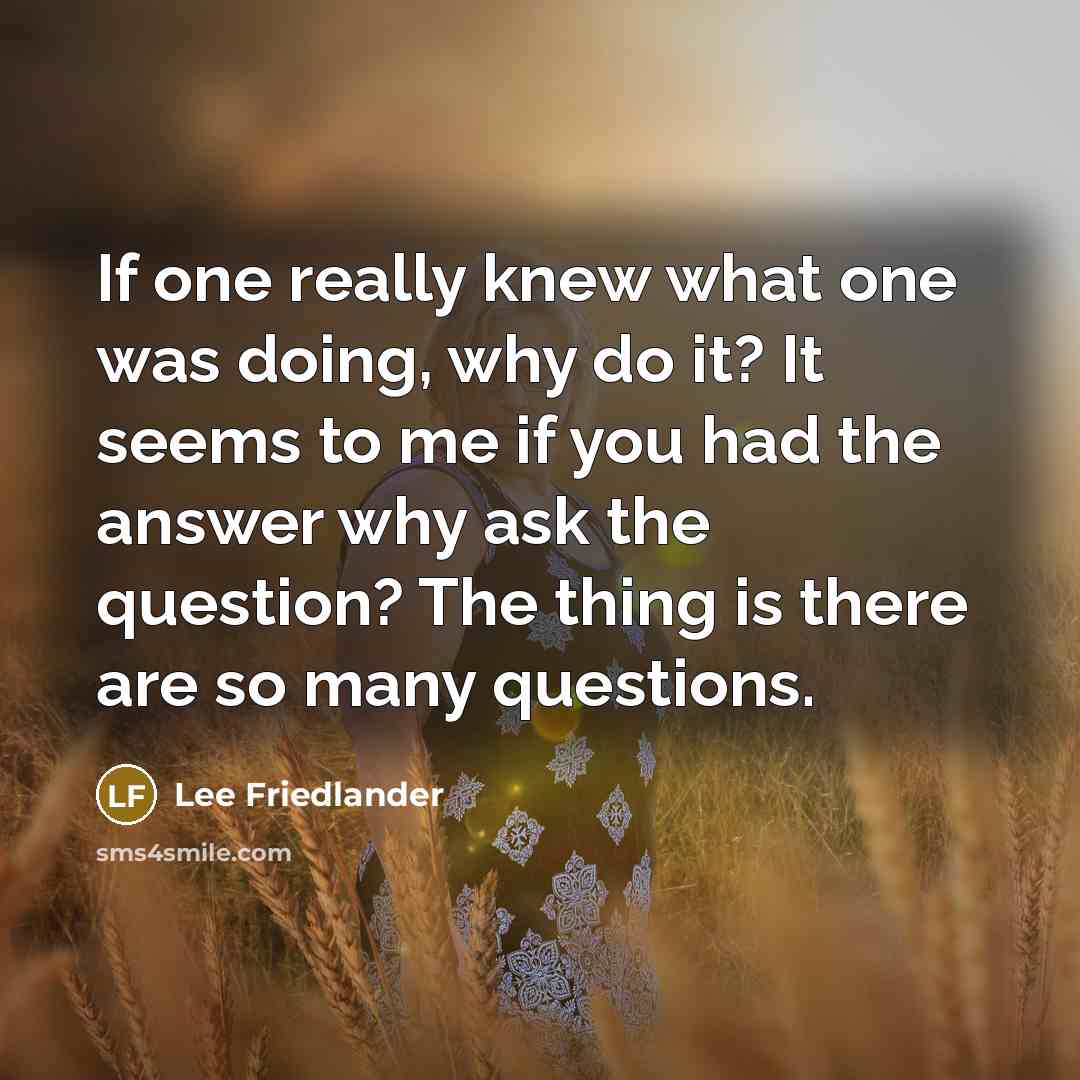 “If one really knew what one was doing, why do…” quote by Lee Friedlander