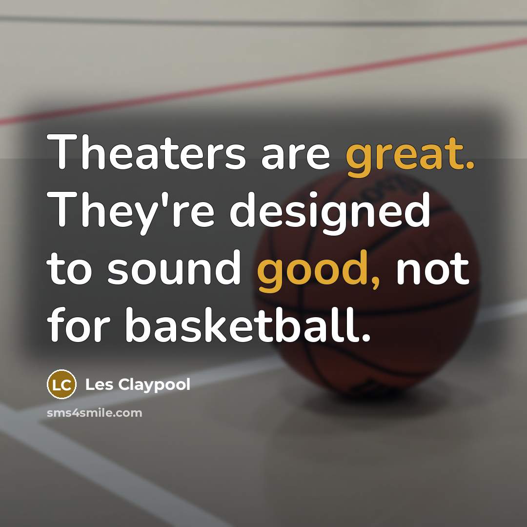 “Theaters are great. They're designed to sound good, not for…” quote by Les Claypool