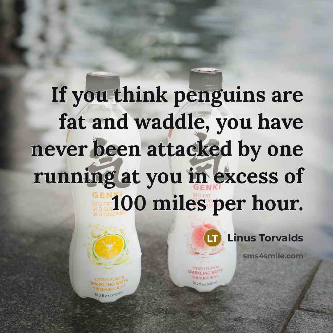 “If you think penguins are fat and waddle, you have…” quote by Linus Torvalds