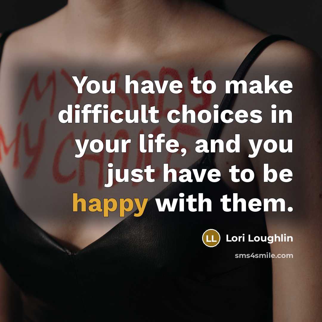 “You have to make difficult choices in your life, and…” quote by Lori Loughlin