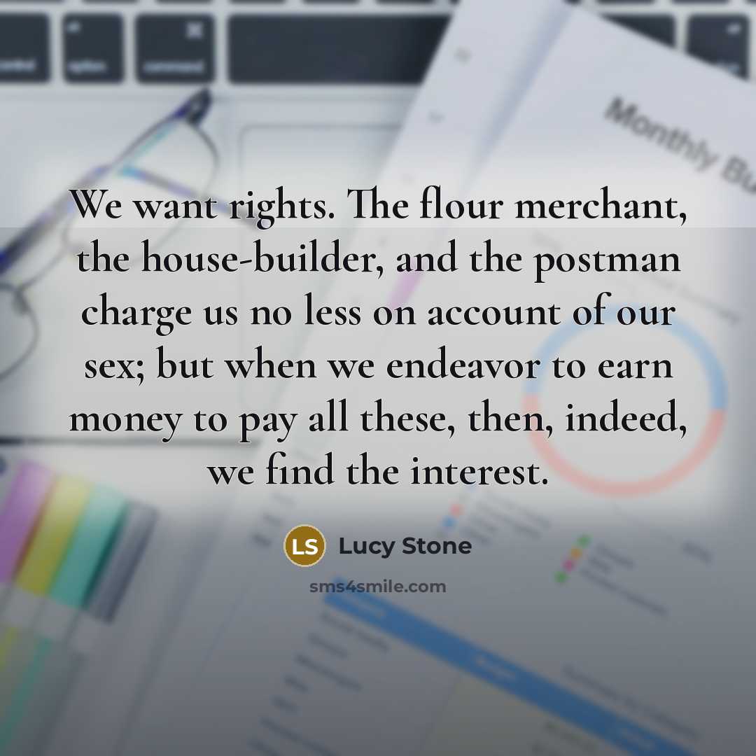 “We want rights. The flour merchant, the house-builder, and the…” quote by Lucy Stone