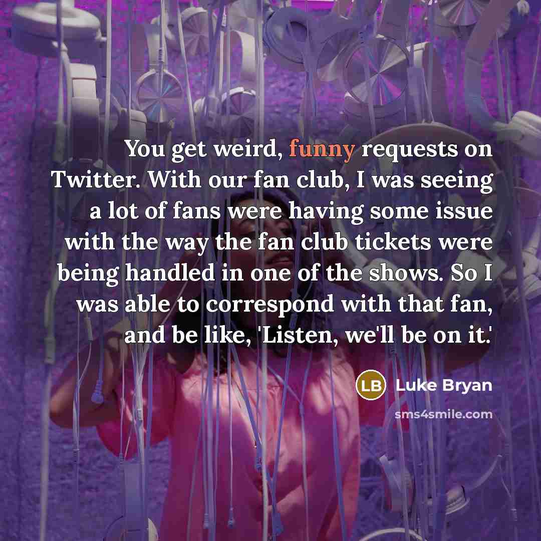 “You get weird, funny requests on Twitter. With our fan…” quote by Luke Bryan