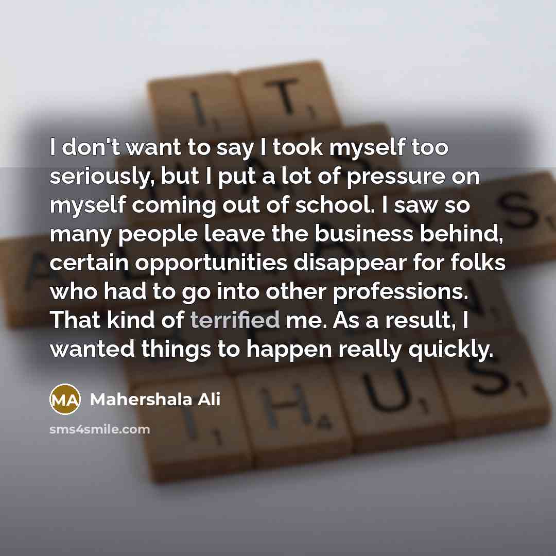 “I don't want to say I took myself too seriously,…” quote by Mahershala Ali