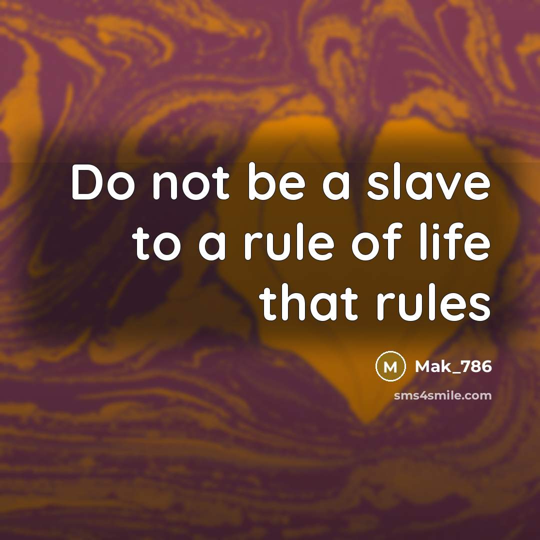 “Do not be a slave to a rule of life…” quote by Mak_786