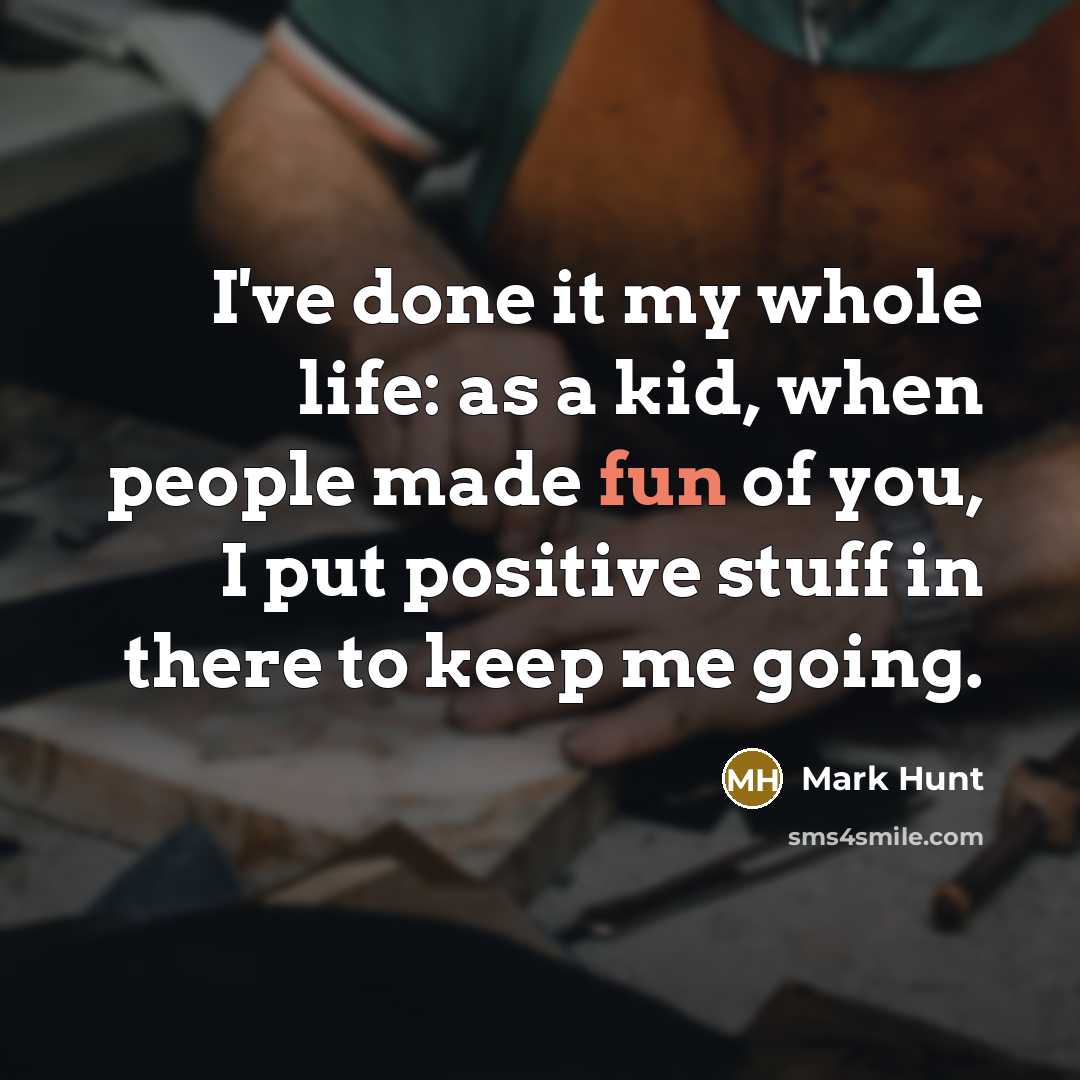 “I've done it my whole life: as a kid, when…” quote by Mark Hunt