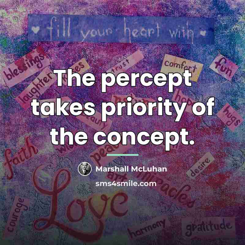 “The percept takes priority of the concept.…” quote by Marshall McLuhan