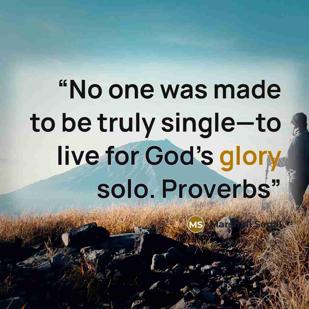 “No one was made to be truly single—to live for God’s glory solo. Proverbs” quote by Marshall Segal