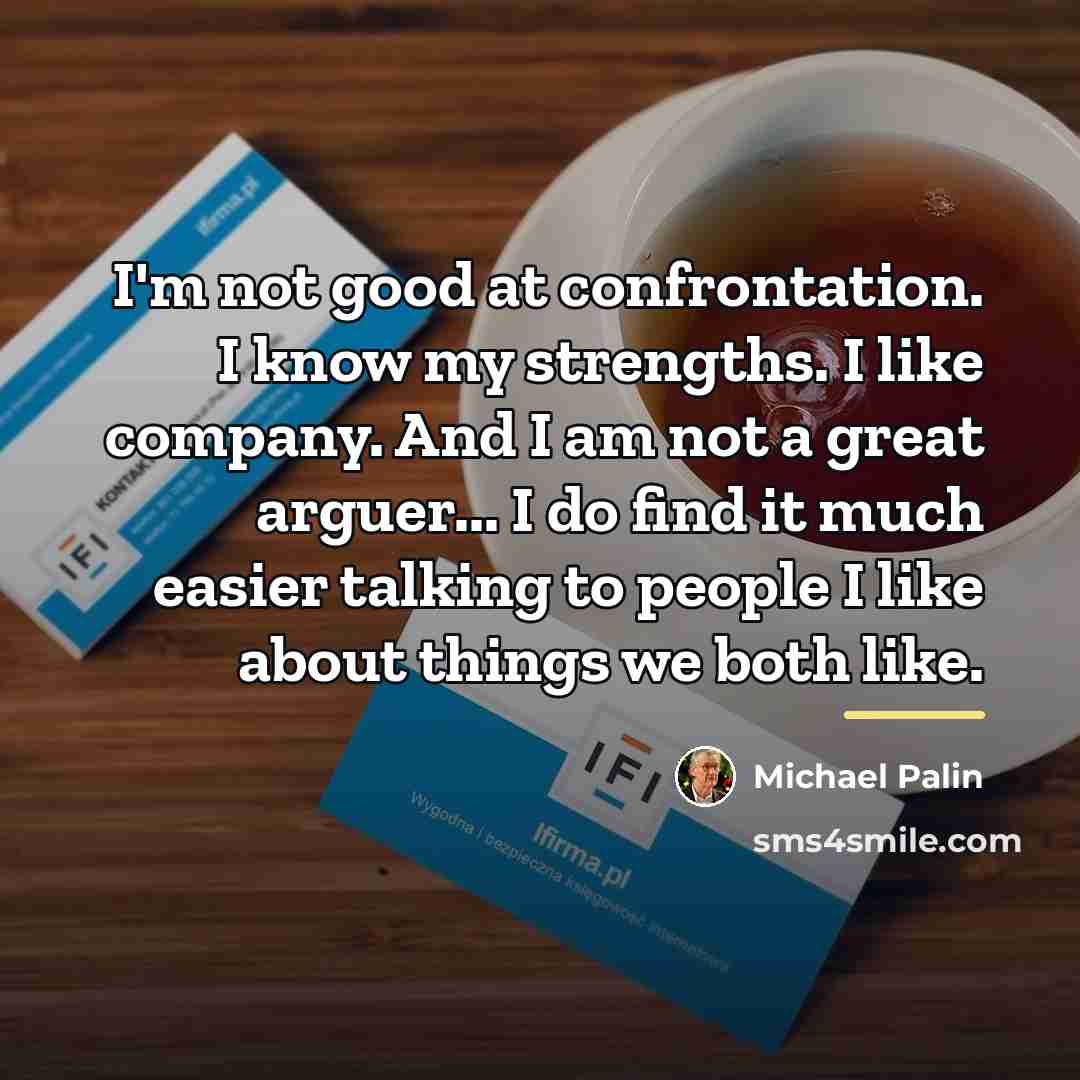 “I'm not good at confrontation. I know my strengths. I…” quote by Michael Palin