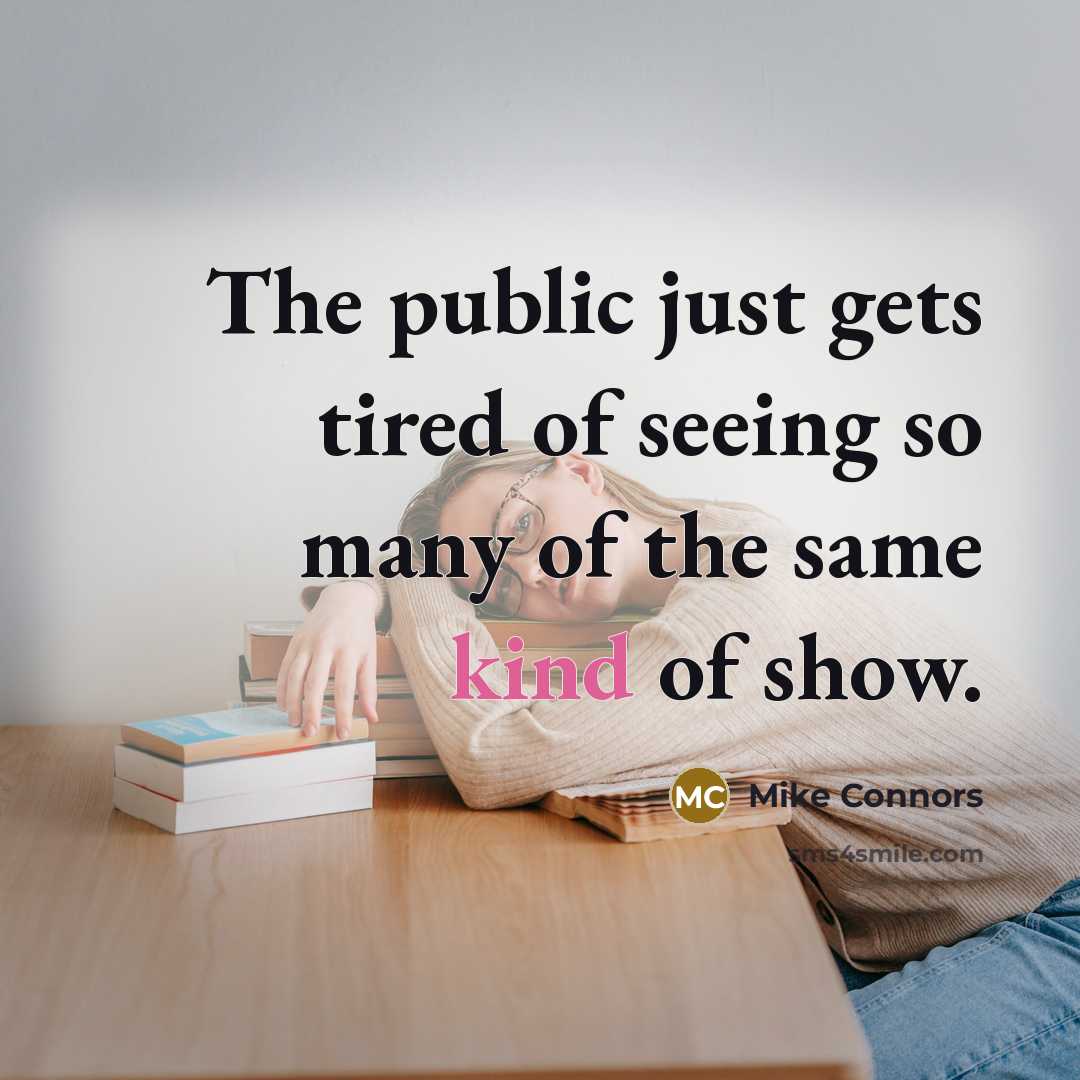 “The public just gets tired of seeing so many of…” quote by Mike Connors