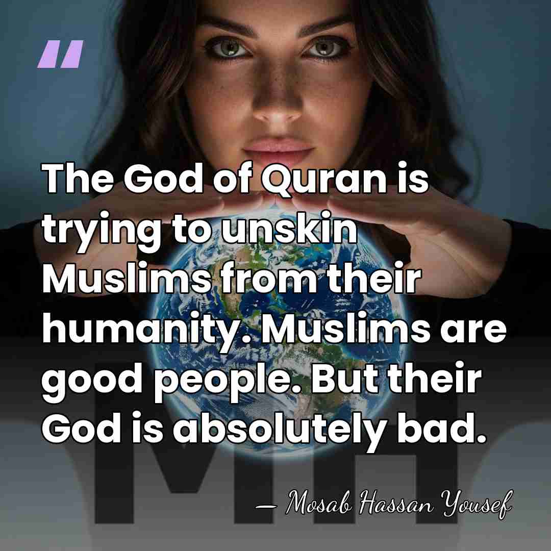 The God of Quran is trying to unskin Muslims from their humanity.&hellip; - Mosab Hassan Yousef
