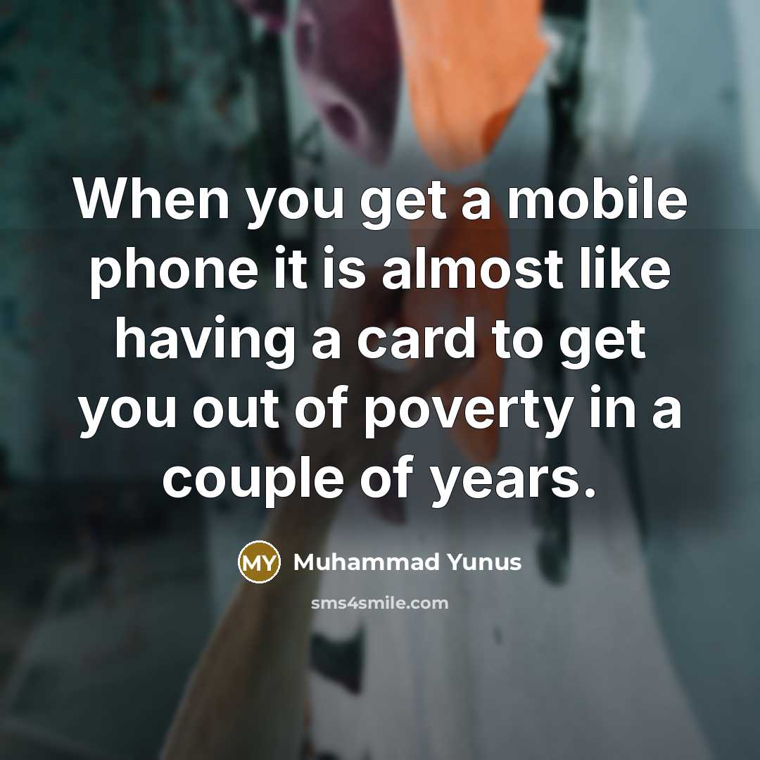 “When you get a mobile phone it is almost like…” quote by Muhammad Yunus