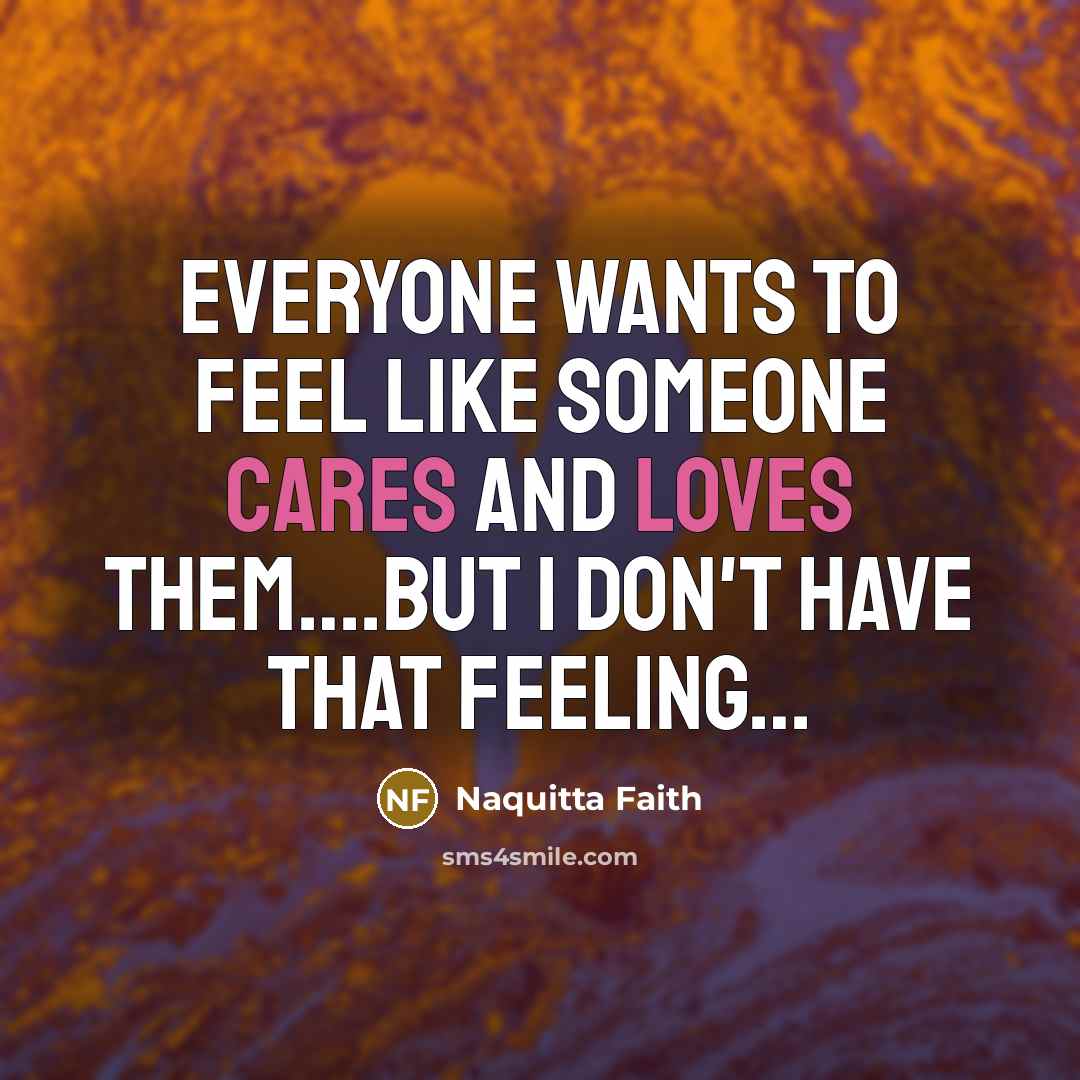 “Everyone wants to feel like someone cares and loves them….but I don't have that feeling…” quote by Naquitta Faith