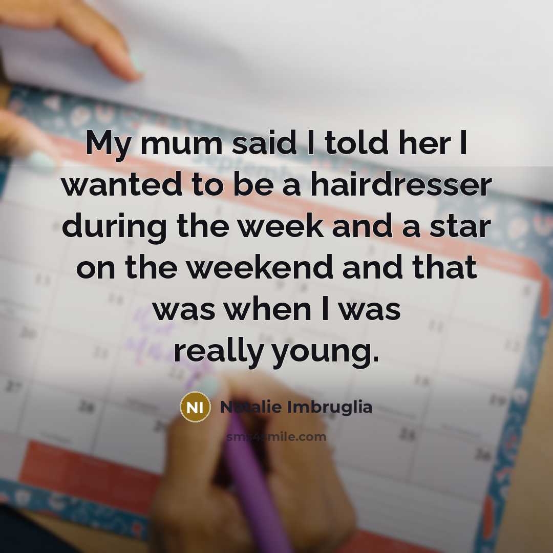 “My mum said I told her I wanted to be…” quote by Natalie Imbruglia