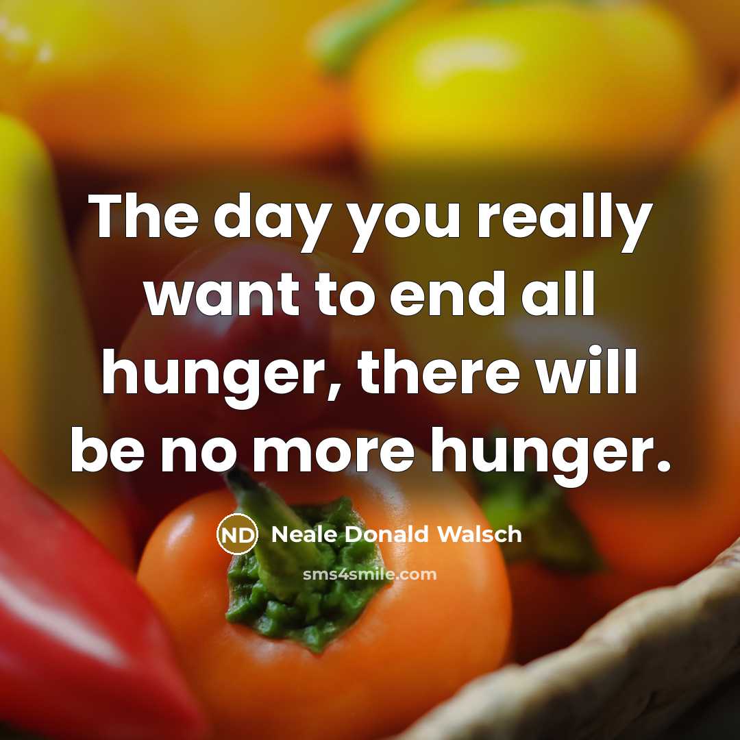 “The day you really want to end all hunger, there…” quote by Neale Donald Walsch
