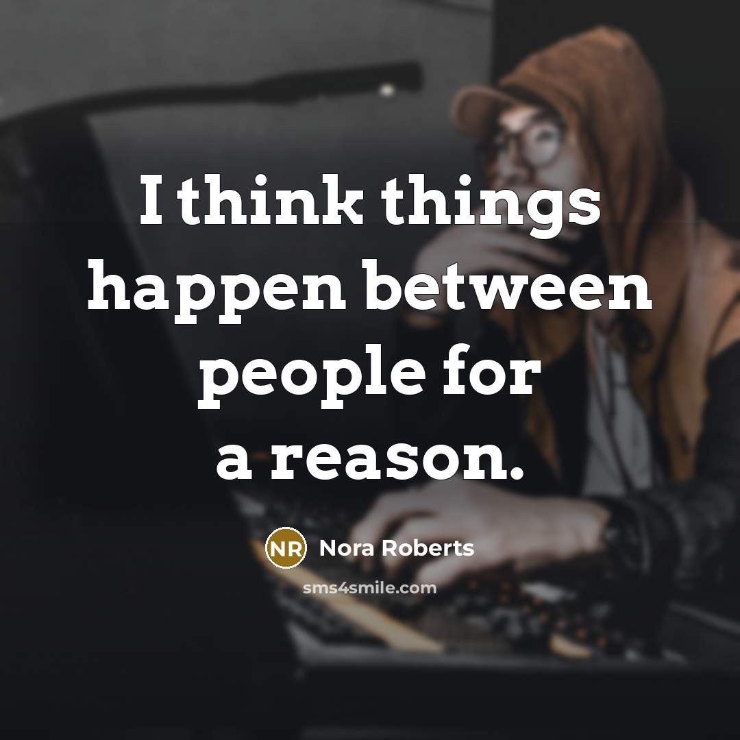 “I think things happen between people for a reason.” quote by Nora Roberts