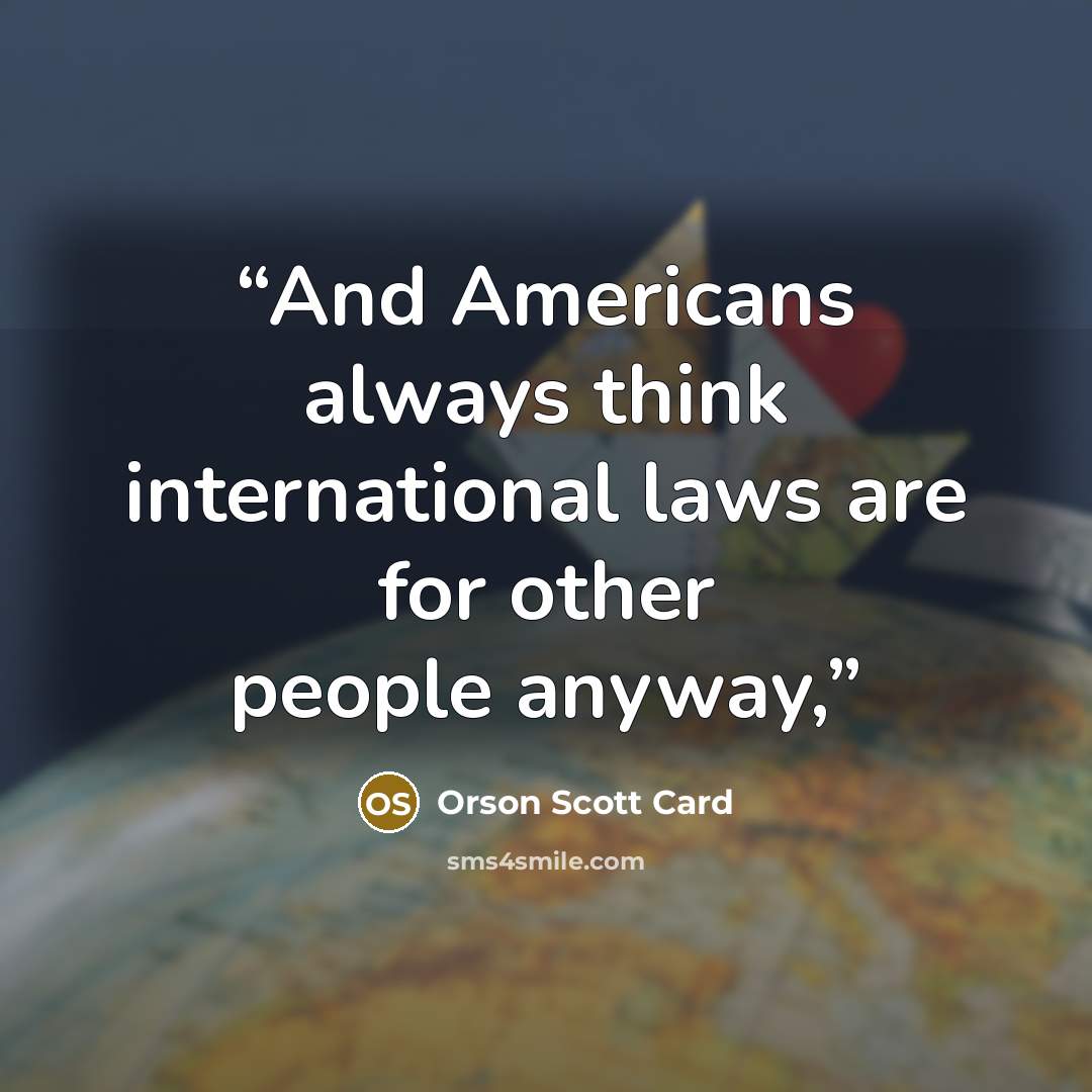 “And Americans always think international laws are for other people anyway,” quote by Orson Scott Card