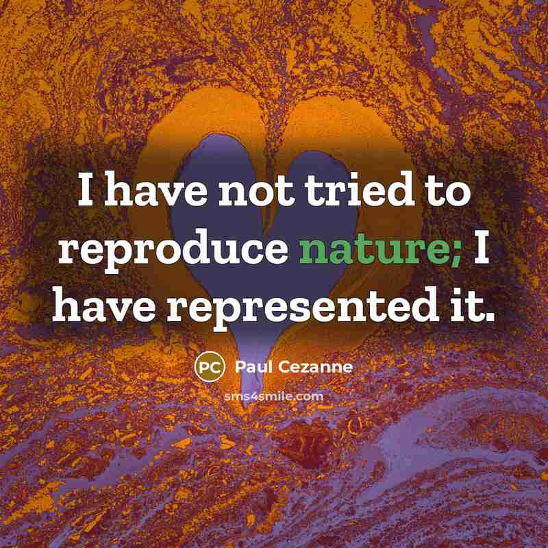 “I have not tried to reproduce nature; I have represented…” quote by Paul Cezanne