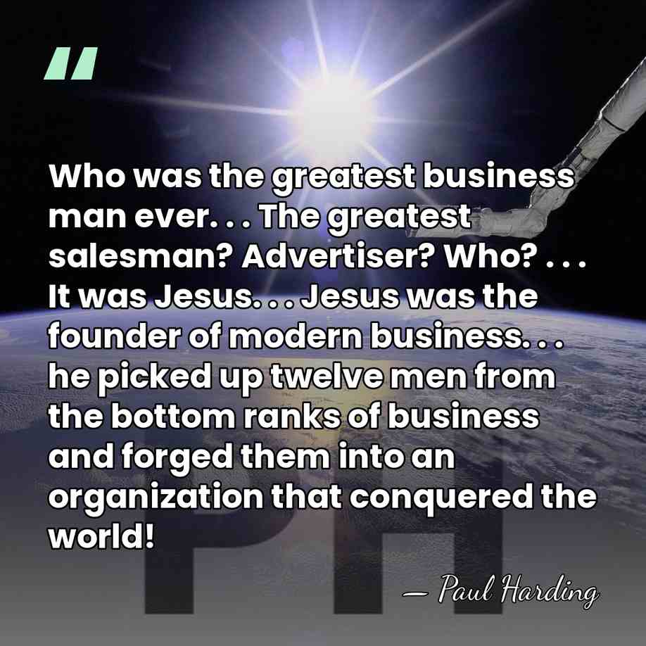 Who was the greatest business man ever. . . The greatest salesman?&hellip; - Paul Harding