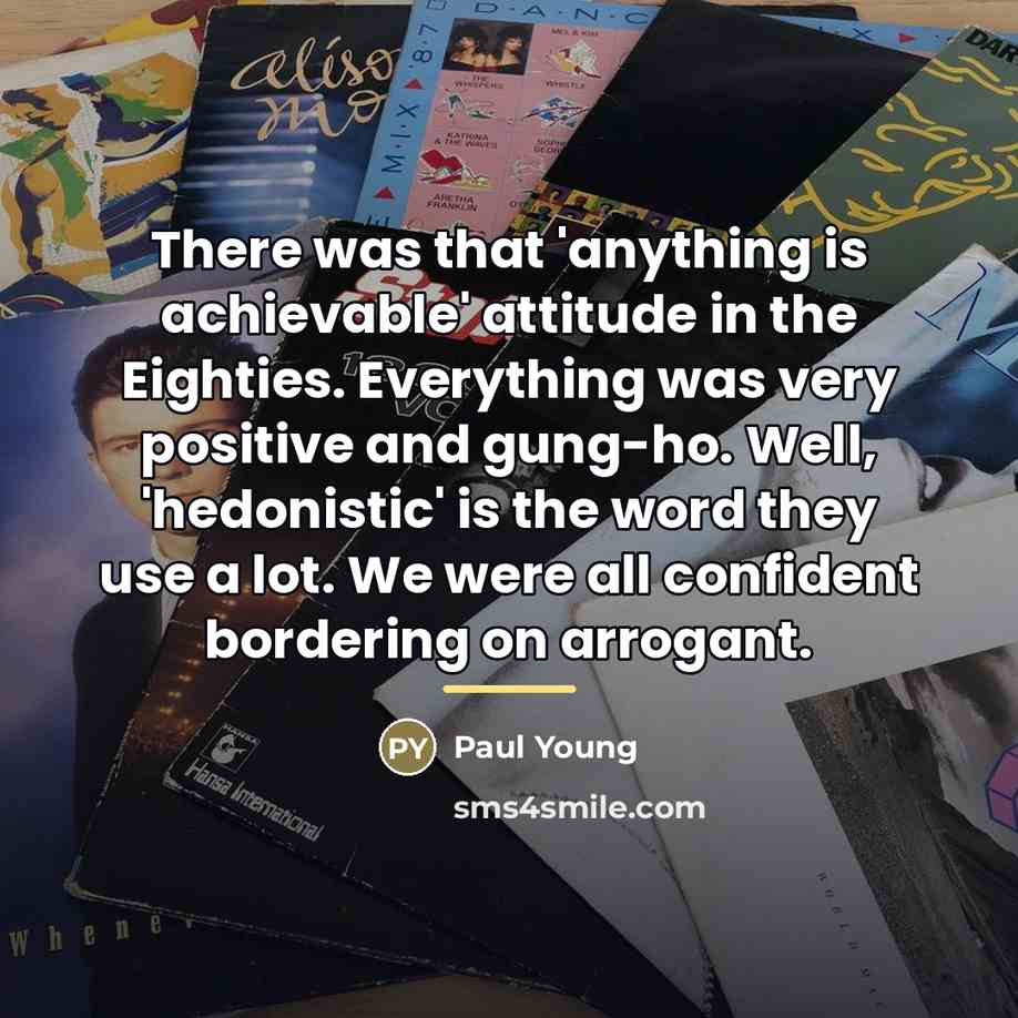 “There was that 'anything is achievable' attitude in the Eighties.…” quote by Paul Young