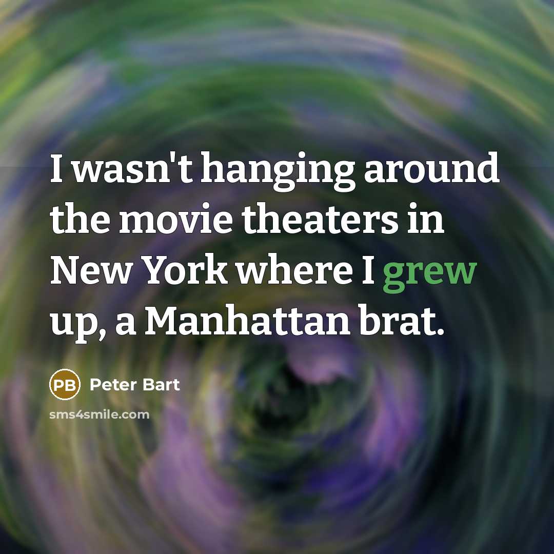 “I wasn't hanging around the movie theaters in New York…” quote by Peter Bart