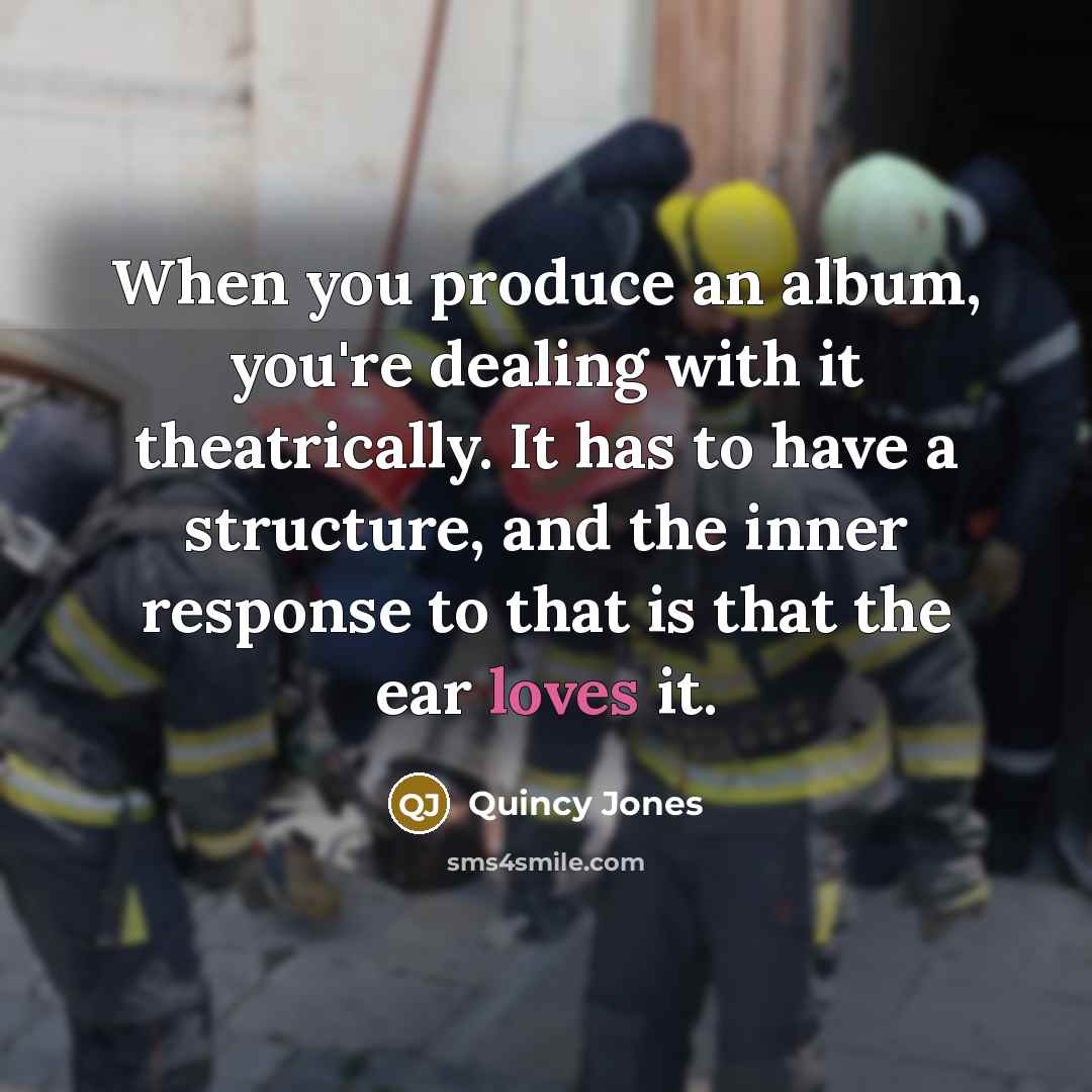 “When you produce an album, you're dealing with it theatrically.…” quote by Quincy Jones