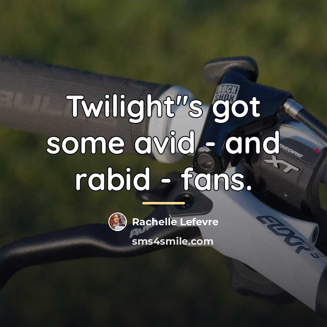 “Twilight''s got some avid - and rabid - fans.…” quote by Rachelle Lefevre