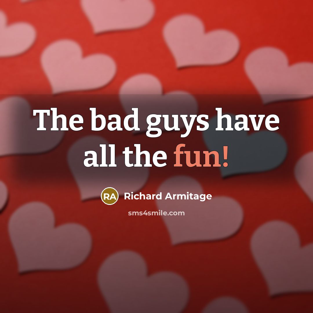 “The bad guys have all the fun!…” quote by Richard Armitage
