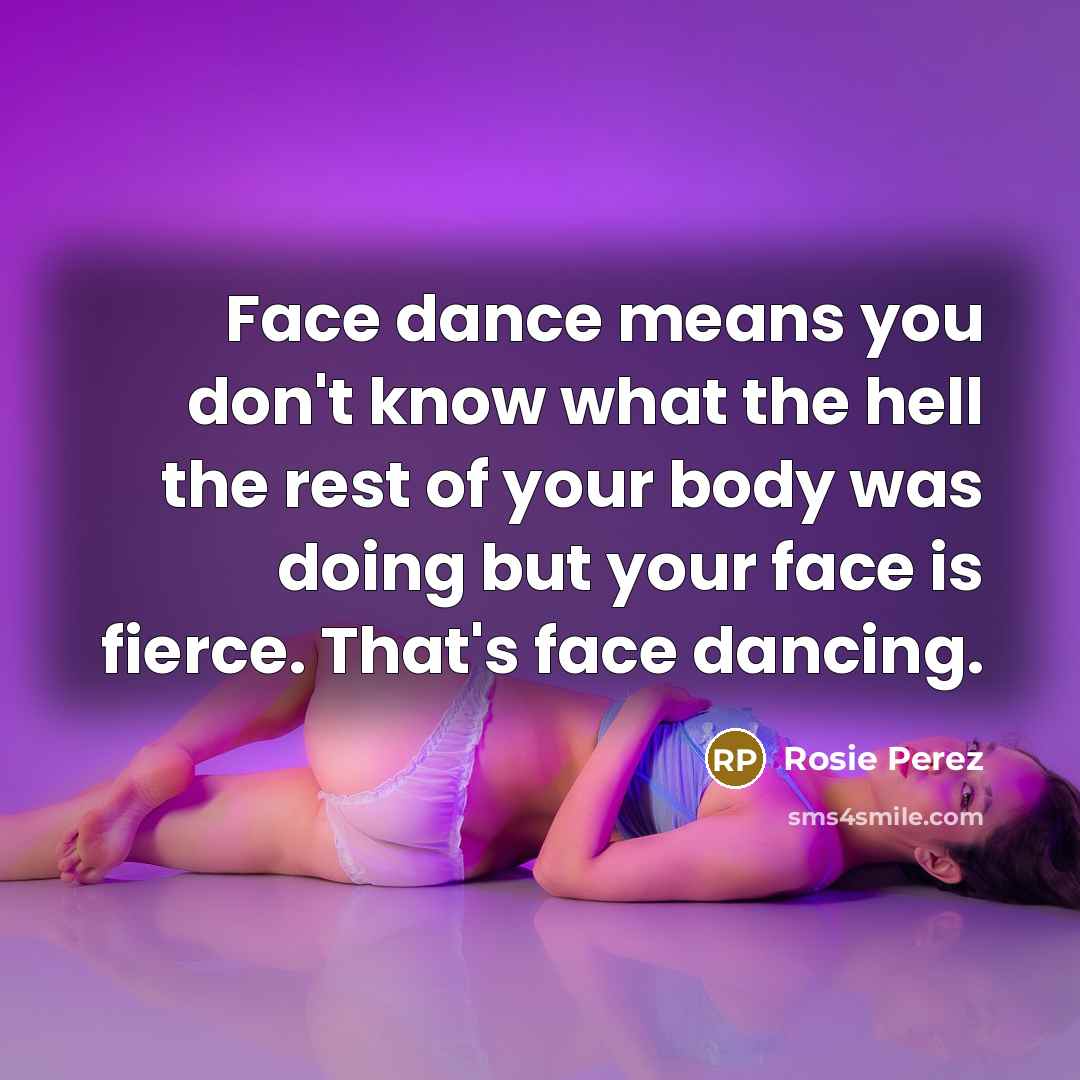 “Face dance means you don't know what the hell the…” quote by Rosie Perez